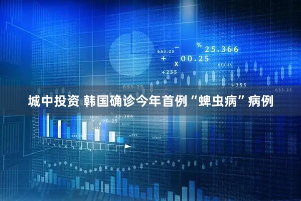 城中投资 韩国确诊今年首例“蜱虫病”病例