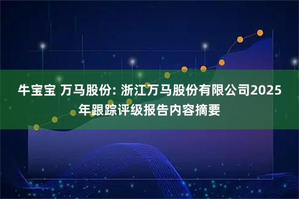 牛宝宝 万马股份: 浙江万马股份有限公司2025年跟踪评级报告内容摘要