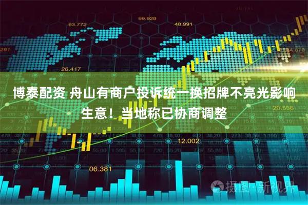 博泰配资 舟山有商户投诉统一换招牌不亮光影响生意！当地称已协商调整